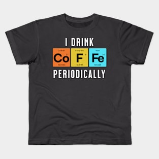 I Drink CoFFe Periodically Kids T-Shirt